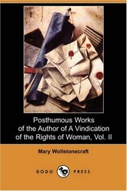 Posthumous Works of the Author of A Vindication of the Rights of Woman, Vol. II (Dodo Press)