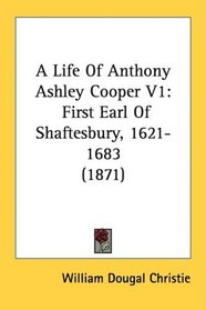 A Life Of Anthony Ashley Cooper V1: First Earl Of Shaftesbury, 1621-1683 (1871)