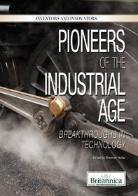 Pioneers of the Industrial Age: Breakthroughs in Technology (Inventors and Innovators)