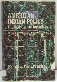 American Indian Policy in the Formative Years: The Indian Trade and Intercourse Acts, 1790-1834 (Bison Book)