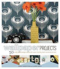 Wallpaper Projects: 50 Craft and Design Ideas for Your Home, from Accents to Art