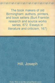 The book makers of old Birmingham: authors, printers, and book sellers (Burt Franklin research and source works series, 872. Essays in literature and criticism, 167)