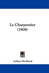 Le Charpentier (1908) (French Edition)