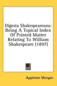 Digesta Shakespeareana: Being A Topical Index Of Printed Matter Relating To William Shakespeare (1897)