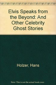 Elvis Speaks from the Beyond and Other Celebrity Ghost Stories
