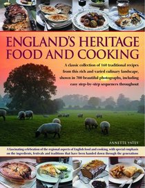 England's Heritage Cookbook: A Regional Guide To The Classic Dishes, Tastes And Culinary Traditions, With Over 160 Easy-To-Follow Recipes And 700 Beautiful ... Step-By-Step Instructions Throughout