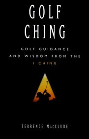 Golf Ching: Golf Guidance and Wisdom from the I Ching