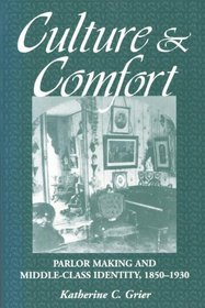 Culture and Comfort: Parlor Making and Middle-Class Identity, 1850-1930