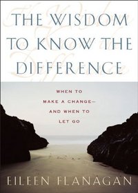 The Wisdom to Know the Difference: When to Make a Change-and When to Let Go