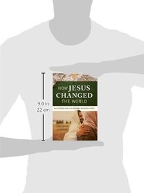 How Jesus Changed the World: An Illustrated Guide to the Undeniable Influence of Christ (Illustrated Bible Handbook)