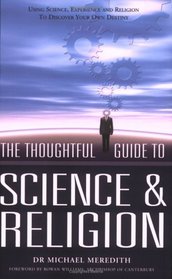The Thoughtful Guide to Science and Religion: Using Science, Experience and Religion to Discover Your Own Destiny