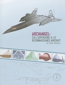 Archangel: CIA's Supersonic A-12 Reconnaissance Aircraft