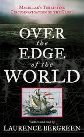 Over the Edge of the World : Magellan's Terrifying Circumnavigation of the Globe