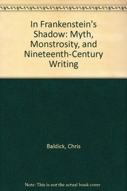 In Frankenstein's Shadow: Myth, Monstrosity, and Nineteenth-Century Writing