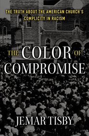 The Color of Compromise: The Truth about the American Church?s Complicity in Racism