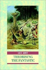 Theorising the Fantastic (Interrogating Texts)