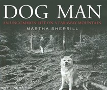 Dog Man: An Uncommon Life on a Faraway Mountain