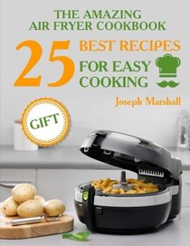 The amazing air fryer cookbook. 25 best recipes for easy cooking