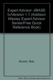 Expert Advisor: dBASE Iv/Version 1.1 (Addison Wesley Expert Advisor Series/Free Quick Reference Book)