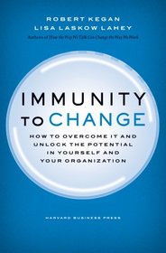 Immunity to Change: How to Overcome It and Unlock the Potential in Yourself and Your Organization (Center of Public Leadership) (Leadership for the Common Good)