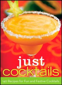 Just Cocktails: 140 Recipes for Fun and Festive Cocktails
