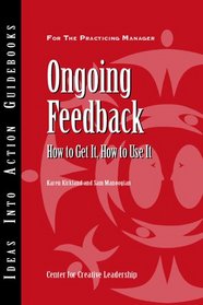 Ongoing Feedback: How to Get It, How to Use It (Center for Creative Leadership Ideas Into Action)