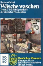 Wasche waschen: Technik- und Sozialgeschichte der hauslichen Waschepflege (Kulturgeschichte der Naturwissenschaften und der Technik) (German Edition)