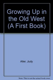 Growing Up in the Old West (First Books)