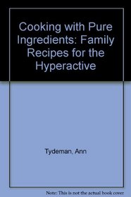 Cooking with pure ingredients: Family recipes for the hyperactive