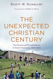 The Unexpected Christian Century: The Reversal and Transformation of Global Christianity, 1900-2000