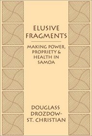 Elusive Fragments: Making Power, Propriety & Health in Samoa (Carolina Academic Press Ethnographic Studies in Medical Anthropology Series)
