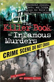 The Killer Book of Infamous Murders: Incredible Stories, Facts and Trivia from the World's Most Notorious Murders