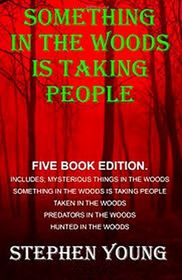 Something in the Woods is Taking People - FIVE Book Series.: Five Book Series; Hunted in the Woods, Taken in the Woods, Predators in the Woods, ... in the Woods is Taking People. (Volume 1)