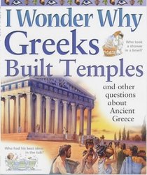 I Wonder Why Greeks Built Temples: And Other Questions About Ancient Greece (I Wonder Why)