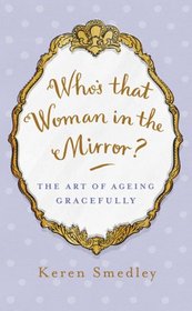 Who's that Woman in the Mirror?: The Art of Ageing Gracefully
