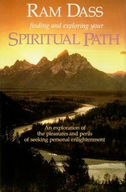 Finding and Exploring Your Spiritual Path : An Exploration of the Pleasures and Perils of Seeking Personal Enlightenment