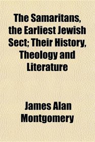 The Samaritans, the Earliest Jewish Sect; Their History, Theology and Literature