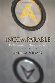 Incomparable : Explorations in the Character of God