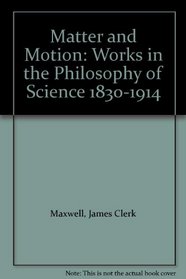Matter and Motion : Works in the Philosophy of Science 1830-1914 (Works in the Philosophy of Science 1830-1914)