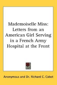 Mademoiselle Miss: Letters from an American Girl Serving in a French Army Hospital at the Front