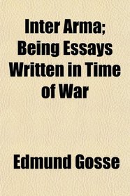 Inter Arma; Being Essays Written in Time of War