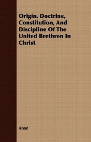 Origin, Doctrine, Constitution, And Discipline Of The United Brethren In Christ