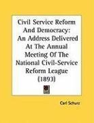 Civil Service Reform And Democracy: An Address Delivered At The Annual Meeting Of The National Civil-Service Reform League (1893)