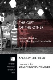 The Gift of the Other: Levinas, Derrida, and a Theology of Hospitality (Princeton Theological Monograph)