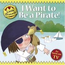 I Want To Be a Pirate! (Little Princess)