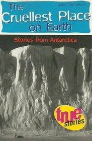 Cruellest Place on Earth: Stories from Antarctica (True Stories)