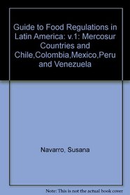 Guide to Food Regulations in Latin America: v.1: Mercosur Countries and Chile,Colombia,Mexico,Peru and Venezuela