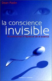 La conscience invisible : Le paranormal  l'preuve de la science