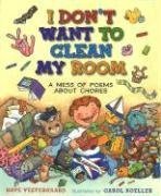 I Don't Want To Clean My Room: A Mess of Poems About Chores