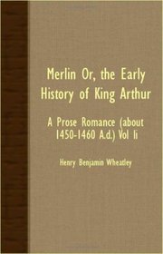 Merlin Or, The Early History Of King Arthur: A Prose Romance (About 1450-1460 A.D.) Vol II